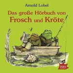 Arnold Lobel: Das große Hörbuch von Frosch und Kröte: 