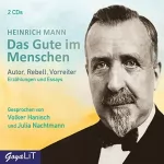 Heinrich Mann: Das Gute im Menschen: Erzählungen und Essays
