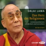 His Holiness the Dalai Lama: Das Herz der Religionen: Gemeinsamkeiten entdecken und verstehen