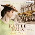 Marie Lacrosse: Das Kaffeehaus - Geheime Wünsche: Die Kaffeehaus-Saga 3