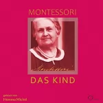 Maria Montessori: Das Kind: Baumeister des Menschen