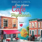 Birgit Loistl: Das kleine Café in den Highlands: 