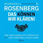 Marshall B. Rosenberg, Dr. Michael Dillo - Übersetzer: Das können wir klären!: Wie man Konflikte friedlich und wirksam lösen kann