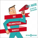 Axel Hacke: Das kolumnistische Manifest: Das Beste aus 1001 Kolumnen