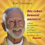 Kurt Tepperwein: Das Leben bewusst meistern! 3 Basis-Meditationen für mehr Leichtigkeit & inneren Frieden: 