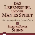 Florence Scovel Shinn: Das Lebensspiel und wie man es spielt: The Game of Life and How to Play It