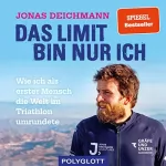 Jonas Deichmann: Das Limit bin nur ich: Wie ich als erster Mensch die Welt im Triathlon umrundete