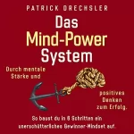 Patrick Drechsler: Das Mind-Power-System: Durch mentale Stärke und positives Denken zum Erfolg. So baust du in 6 Schritten ein unerschütterliches Gewinner-Mindset auf