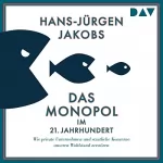 Hans-Jürgen Jakobs: Das Monopol im 21. Jahrhundert: Wie private Unternehmen und staatliche Konzerne unseren Wohlstand zerstören