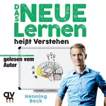 Henning Beck: Das neue Lernen - heißt Verstehen: 