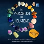 Milea Groninger: Das Praxisbuch der Heilsteine: Wie du mit der Kraft der Steine deine Selbstheilungskräfte aktivierst und dein volles Potential entfaltest - inkl. Heilstein-Meditationen zum Download & Orgonite