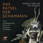 Harald Meller, Kai Michel: Das Rätsel der Schamanin: Eine archäologische Reise zu unseren Anfängen