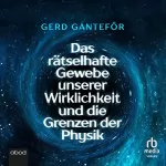 Gerd Ganteför: Das rätselhafte Gewebe unserer Wirklichkeit und die Grenzen der Physik: 