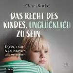 Claus Koch: Das Recht des Kindes, unglücklich zu sein: 