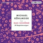 Michael Köhlmeier: Das Schöne: 59 Begeisterungen