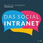 Martin Seibert: Das Social Intranet: Zusammenarbeit fördern und Kommunikation stärken - Mit Social Intranets mobil und in der Cloud wirksam sein