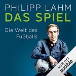 Philipp Lahm: Das Spiel: Die ganze Welt des Fußballs