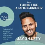 Jay Shetty: Das Think Like a Monk-Prinzip: Finde innere Ruhe und Kraft für ein erfülltes und sinnvolles Leben