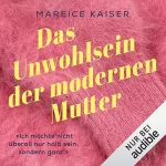 Mareice Kaiser: Das Unwohlsein der modernen Mutter: 