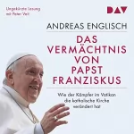 Andreas Englisch: Das Vermächtnis von Papst Franziskus: Wie der Kämpfer im Vatikan die katholische Kirche verändert hat