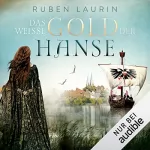 Ruben Laurin: Das weiße Gold der Hanse: Ein Lübeck-Roman