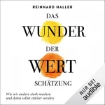 Reinhard Haller: Das Wunder der Wertschätzung: Wie wir andere stark machen und dabei selbst stärker werden