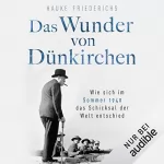 Hauke Friederichs: Das Wunder von Dünkirchen: Wie sich im Sommer 1940 das Schicksal der Welt entschied