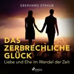 Eberhard Straub: Das zerbrechliche Glück: Liebe und Ehe im Wandel der Zeit