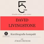 Jürgen Fritsche: David Livingstone - Kurzbiografie kompakt: 5 Minuten - Schneller hören - mehr wissen!