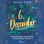 Julia K. Stein: December Dreams - Wedding Date 2: December Dreams. Ein Adventskalender 6