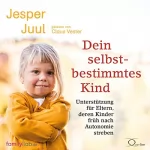 Jesper Juul, Mathias Voelchert: Dein selbstbestimmtes Kind: Unterstützung für Eltern, deren Kinder früh nach Autonomie streben