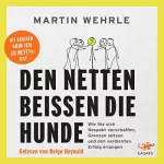 Martin Wehrle: Den Netten beißen die Hunde: Wie Sie sich Respekt verschaffen, Grenzen setzen und den verdienten Erfolg erlangen