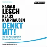 Harald Lesch, Klaus Kamphausen: Denkt mit!: Wie uns Wissenschaft in Krisenzeiten helfen kann