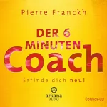 Pierre Franckh: Der 6-Minuten-Coach: Erfinde dich neu!