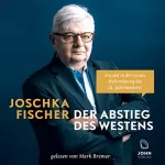 Joschka Fischer: Der Abstieg des Westens: Europa in der neuen Weltordnung des 21. Jahrhunderts