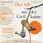 Michael Steinwand: Der Affe mit der Gießkanne: Buddhistische Geschichten in 52 Wochen: Für mehr Achtsamkeit, Selbstreflexion und Glück im Alltag