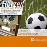 Christine Schön: Der Ball ist rund!: Hörzeit - Radio wie früher für Menschen mit Demenz und ihre Angehörigen