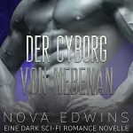Nova Edwins: Der Cyborg von nebenan: Eine Dark Sci-Fi Romance Novelle