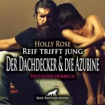 Holly Rose: Der Dachdecker und die Azubine - Jung trifft auf Alt, Neugier auf Erfahrung... Erotische Geschichte: Reif trifft jung