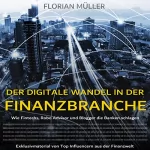 Florian Müller: Der digitale Wandel in der Finanzbranche: Wie Fintechs, Robo Advisor und Blogger die Banken schlagen