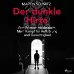 Martin Schmitz: Der dunkle Hirte: Vom Priester missbraucht. Mein Kampf für Aufklärung und Gerechtigkeit