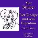 Max Stirner: Der Einzige und sein Eigentum: Eine Philosophie