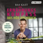 Bas Kast: Der Ernährungskompass - Das Hör-Kochbuch: Wissenswertes und Rezepte für gesunden Genuss. Mit Bas Kast im exklusiven Interview