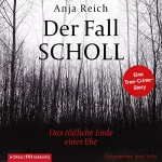 Anja Reich: Der Fall Scholl: Das tödliche Ende einer Ehe. Eine True-Crime-Story