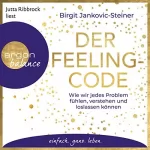 Birgit Jankovic-Steiner: Der Feeling-Code: Wie wir jedes Problem fühlen, verstehen und loslassen können