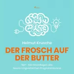 Helmut Krusche: Der Frosch auf der Butter: NLP - Die Grundlagen des Neuro-Linguistischen Programmierens