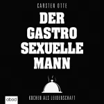 Carsten Otte: Der gastrosexuelle Mann: Kochen als Leidenschaft
