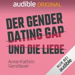 Anne-Kathrin Gerstlauer: Der Gender-Dating-Gap und die Liebe: Es könnte so einfach sein, eine Beziehung zu finden...