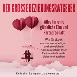 Kristin Berger-Loewenstein: Der große Beziehungsratgeber: Alles für eine glückliche Ehe und Partnerschaft: Wie Sie durch emotionale Intelligenz und gewaltfreie Kommunikation ... mehr Liebe einhauchen