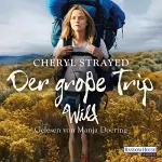 Cheryl Strayed: Der große Trip: Tausend Meilen durch die Wildnis zu mir selbst